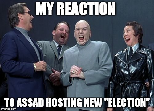 Laughing Villains | MY REACTION; TO ASSAD HOSTING NEW "ELECTION" | image tagged in memes,laughing villains | made w/ Imgflip meme maker