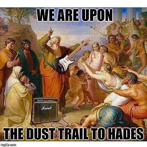 plaegerism  the early days | WE ARE UPON; THE DUST TRAIL TO HADES | image tagged in funny | made w/ Imgflip meme maker