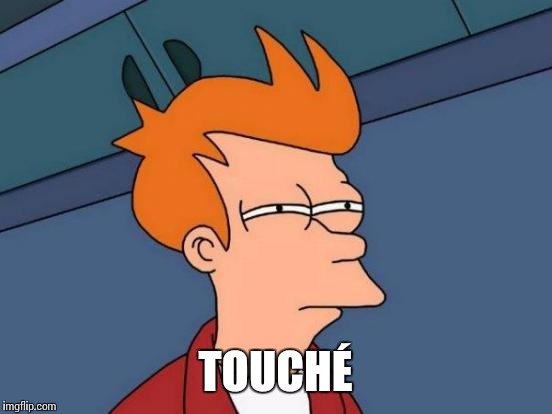 Futurama Fry Meme | TOUCHÉ | image tagged in memes,futurama fry | made w/ Imgflip meme maker