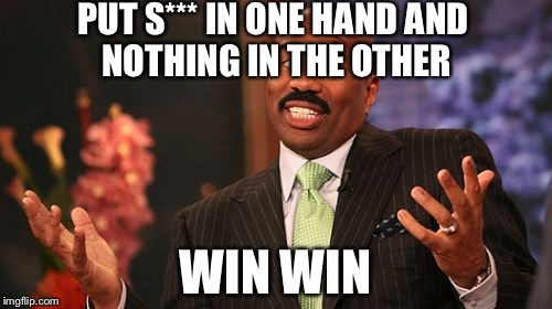 Steve Harvey | PUT S*** IN ONE HAND
AND NOTHING IN THE OTHER; WIN WIN | image tagged in memes,steve harvey | made w/ Imgflip meme maker