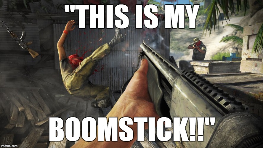 "THIS IS MY; BOOMSTICK!!" | image tagged in army of darkness,far cry | made w/ Imgflip meme maker