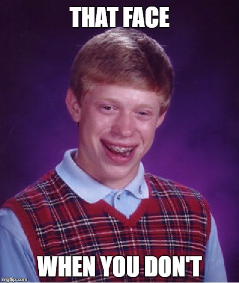 Bad Luck Brian Meme | THAT FACE WHEN YOU DON'T | image tagged in memes,bad luck brian | made w/ Imgflip meme maker