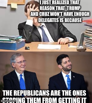 When your a republican  | I JUST REALIZED THAT REASON THAT  TRUMP AND CRUZ WON'T HAVE ENOUGH DELEGATES IS BECAUSE; THE REPUBLICANS ARE THE ONES STOPING THEM FROM GETTING IT | image tagged in gop,election 2016,donald trump,ted cruz | made w/ Imgflip meme maker