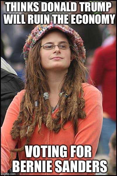 College Liberal Meme | THINKS DONALD TRUMP WILL RUIN THE ECONOMY; VOTING FOR BERNIE SANDERS | image tagged in memes,college liberal | made w/ Imgflip meme maker