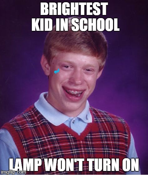 Bad Luck Brian Meme | BRIGHTEST KID IN SCHOOL LAMP WON'T TURN ON | image tagged in memes,bad luck brian | made w/ Imgflip meme maker