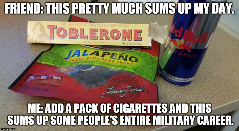 FRIEND: THIS PRETTY MUCH SUMS UP MY DAY. ME: ADD A PACK OF CIGARETTES AND THIS SUMS UP SOME PEOPLE'S ENTIRE MILITARY CAREER. | image tagged in funny,military,red bull,jerky,hump day,career | made w/ Imgflip meme maker