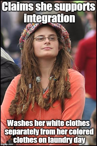 DISCLAIMER: I'm not saying it's racist to do this | Claims she supports integration; Washes her white clothes separately from her colored clothes on laundry day | image tagged in memes,college liberal,trhtimmy | made w/ Imgflip meme maker