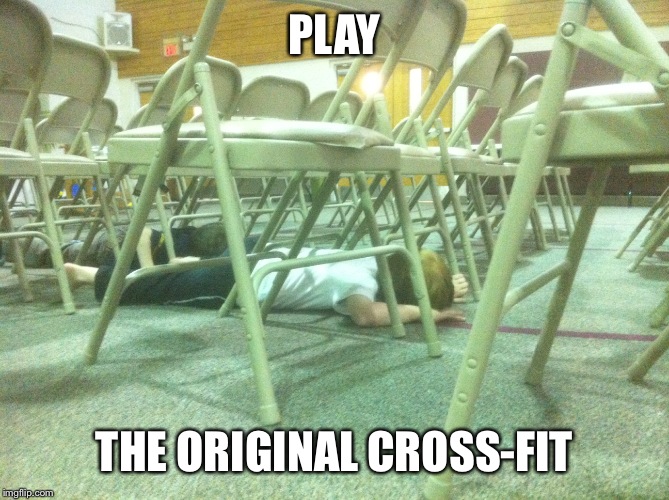  PLAY; THE ORIGINAL CROSS-FIT | image tagged in play | made w/ Imgflip meme maker