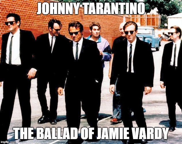 Reservoir Dogs | JOHNNY TARANTINO; THE BALLAD OF JAMIE VARDY | image tagged in reservoir dogs | made w/ Imgflip meme maker