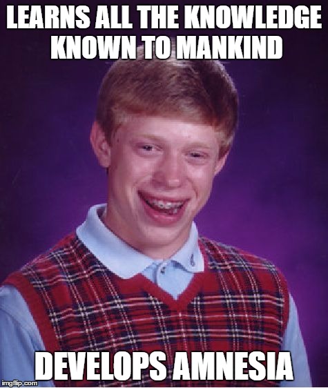 Bad Luck Brian Meme | LEARNS ALL THE KNOWLEDGE KNOWN TO MANKIND; DEVELOPS AMNESIA | image tagged in memes,bad luck brian | made w/ Imgflip meme maker