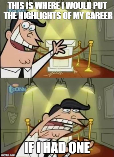 Fairly odd parents | THIS IS WHERE I WOULD PUT THE HIGHLIGHTS OF MY CAREER; IF I HAD ONE | image tagged in fairly odd parents | made w/ Imgflip meme maker