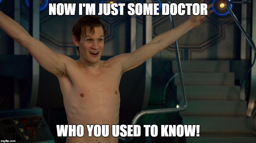 NOW I'M JUST SOME DOCTOR; WHO YOU USED TO KNOW! | image tagged in doctor who,goatye | made w/ Imgflip meme maker