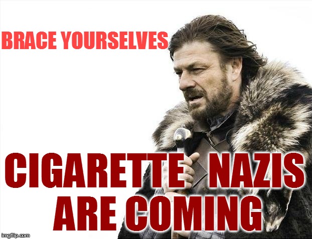 Brace Yourselves X is Coming Meme | BRACE YOURSELVES CIGARETTE   NAZIS ARE COMING | image tagged in memes,brace yourselves x is coming | made w/ Imgflip meme maker