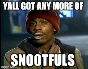 Y'all Got Any More Of That Meme | YALL GOT ANY MORE OF SNOOTFULS | image tagged in memes,yall got any more of | made w/ Imgflip meme maker