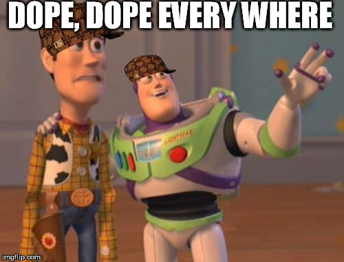 X, X Everywhere Meme | DOPE, DOPE EVERY WHERE | image tagged in memes,x x everywhere,scumbag | made w/ Imgflip meme maker