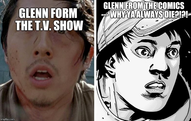 Glenn, always dyin!! WHY!?!?! | GLENN FORM THE T.V. SHOW; GLENN FROM THE COMICS --- WHY YA ALWAYS DIE?!?! | image tagged in the walking dead | made w/ Imgflip meme maker