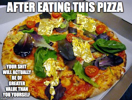 Pizza Royal 007 | AFTER EATING THIS PIZZA; YOUR SHIT WILL ACTUALLY BE OF GREATER VALUE THAN YOU YOURSELF | image tagged in pizza,memes | made w/ Imgflip meme maker