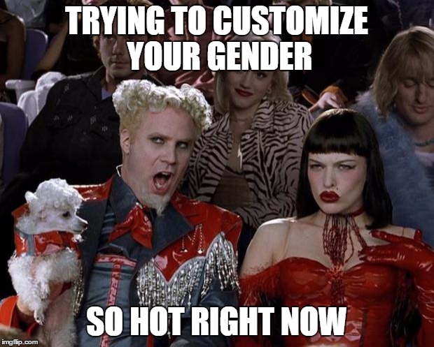 Mugatu So Hot Right Now | TRYING TO CUSTOMIZE YOUR GENDER; SO HOT RIGHT NOW | image tagged in memes,mugatu so hot right now | made w/ Imgflip meme maker