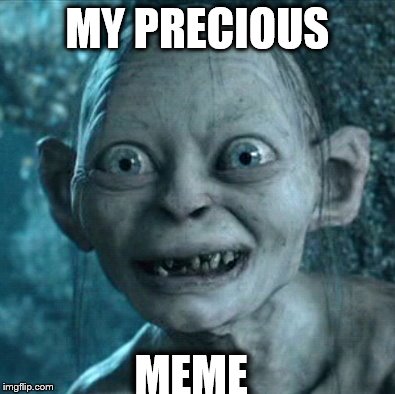 Gollum Meme | MY PRECIOUS; MEME | image tagged in memes,gollum | made w/ Imgflip meme maker