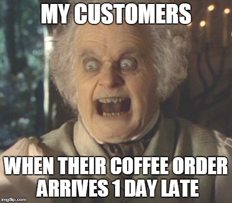 Customers and their Priorities | MY CUSTOMERS; WHEN THEIR COFFEE ORDER ARRIVES 1 DAY LATE | image tagged in coffee,crazy,customer service,dickheads,priorities,caffeine | made w/ Imgflip meme maker