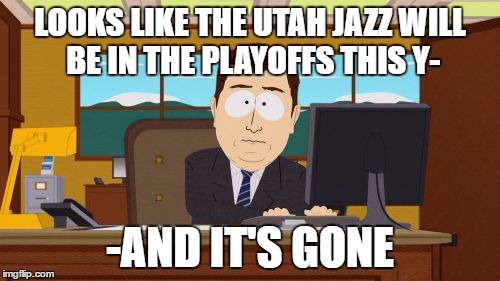 Aaaaand Its Gone Meme | LOOKS LIKE THE UTAH JAZZ WILL BE IN THE PLAYOFFS THIS Y-; -AND IT'S GONE | image tagged in memes,aaaaand its gone,UtahJazz | made w/ Imgflip meme maker