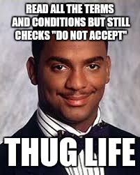 Thug Life | READ ALL THE TERMS AND CONDITIONS BUT STILL CHECKS "DO NOT ACCEPT"; THUG LIFE | image tagged in thug life,funny,memes,hilarious,front page,th3_h4ck3r | made w/ Imgflip meme maker