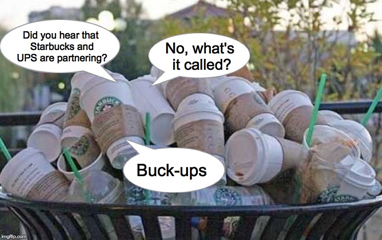 A Starbucks in every UPS store | No, what's it called? Did you hear that Starbucks and UPS are partnering? Buck-ups | image tagged in starbucks,ups,partner | made w/ Imgflip meme maker
