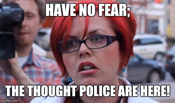 HAVE NO FEAR; THE THOUGHT POLICE ARE HERE! | made w/ Imgflip meme maker