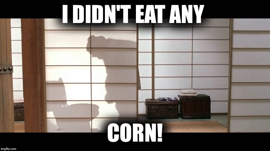 Fat Bastard Corn | I DIDN'T EAT ANY; CORN! | image tagged in corn,poop,fat bastard | made w/ Imgflip meme maker