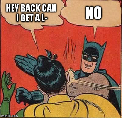 Batman Slapping Robin | HEY BACK CAN I GET A L-; NO | image tagged in memes,batman slapping robin | made w/ Imgflip meme maker