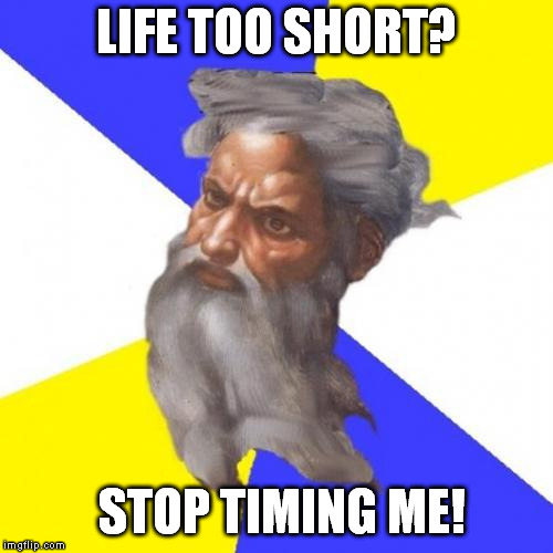Advice God | LIFE TOO SHORT? STOP TIMING ME! | image tagged in memes,advice god | made w/ Imgflip meme maker