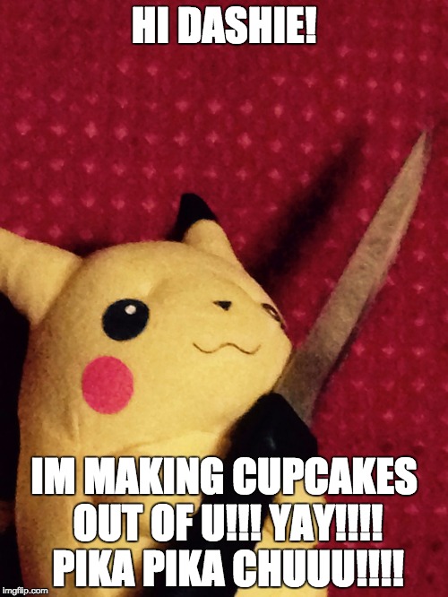 PIKACHU learned STAB! | HI DASHIE! IM MAKING CUPCAKES OUT OF U!!! YAY!!!! PIKA PIKA CHUUU!!!! | image tagged in pikachu learned stab | made w/ Imgflip meme maker