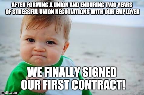 Fist pump baby | AFTER FORMING A UNION AND ENDURING TWO YEARS OF STRESSFUL UNION NEGOTIATIONS WITH OUR EMPLOYER; WE FINALLY SIGNED OUR FIRST CONTRACT! | image tagged in fist pump baby,AdviceAnimals | made w/ Imgflip meme maker