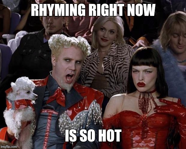 Mugatu So Hot Right Now Meme | RHYMING RIGHT NOW IS SO HOT | image tagged in memes,mugatu so hot right now | made w/ Imgflip meme maker