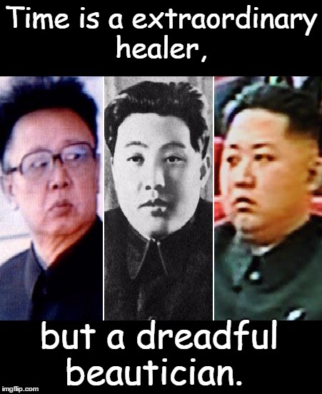 Kim Jong Nope | Time is a extraordinary healer, but a dreadful beautician. | image tagged in memes,funny | made w/ Imgflip meme maker