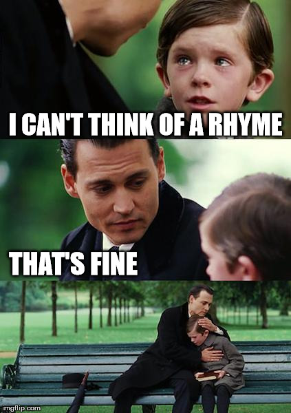 Finding Neverland Meme | I CAN'T THINK OF A RHYME THAT'S FINE | image tagged in memes,finding neverland | made w/ Imgflip meme maker
