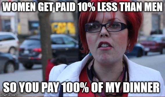 WOMEN GET PAID 10% LESS THAN MEN SO YOU PAY 100% OF MY DINNER | made w/ Imgflip meme maker
