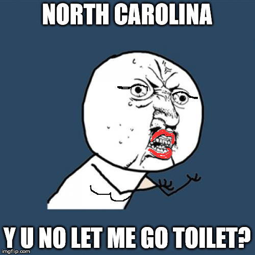 Y U No Meme | NORTH CAROLINA Y U NO LET ME GO TOILET? | image tagged in memes,y u no | made w/ Imgflip meme maker