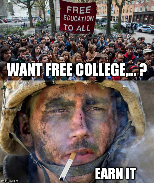 our vets earned it | WANT FREE COLLEGE,... ? EARN IT | image tagged in college liberal | made w/ Imgflip meme maker