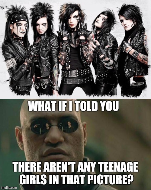Allegedly. I'm not convinced. | WHAT IF I TOLD YOU; THERE AREN'T ANY TEENAGE GIRLS IN THAT PICTURE? | image tagged in matrix morpheus,black veil brides,bvb,metal,pathetic excuse for real metal | made w/ Imgflip meme maker