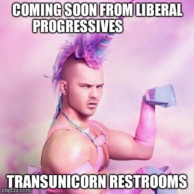 Unicorn MAN | COMING SOON FROM LIBERAL PROGRESSIVES; TRANSUNICORN RESTROOMS | image tagged in memes,unicorn man | made w/ Imgflip meme maker