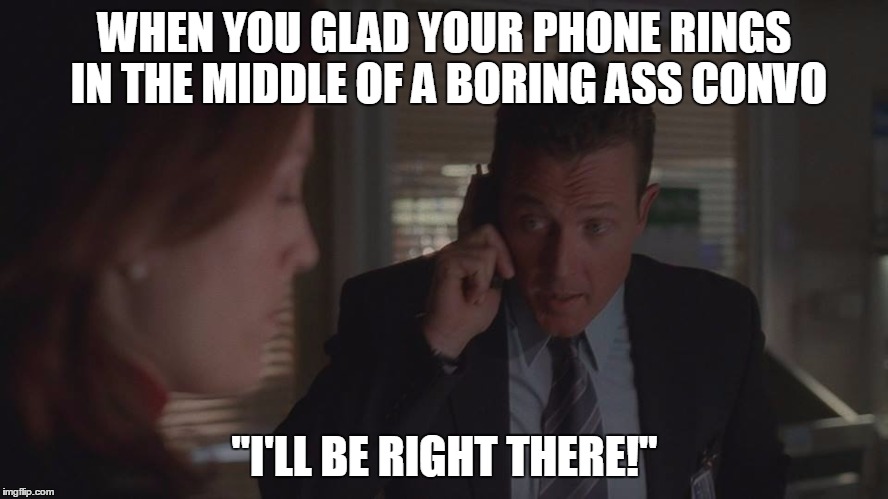 WHEN YOU GLAD YOUR PHONE RINGS IN THE MIDDLE OF A BORING ASS CONVO; "I'LL BE RIGHT THERE!" | image tagged in phone | made w/ Imgflip meme maker