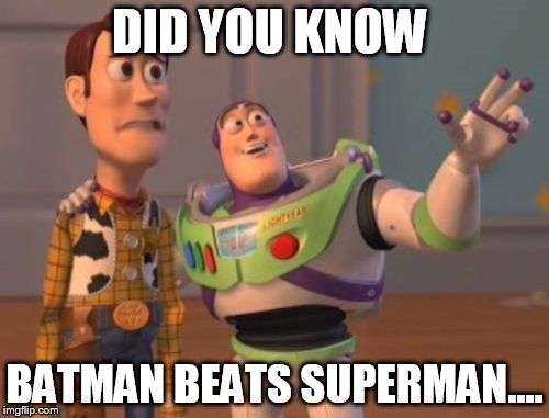 X, X Everywhere | DID YOU KNOW; BATMAN BEATS SUPERMAN.... | image tagged in memes,x x everywhere | made w/ Imgflip meme maker