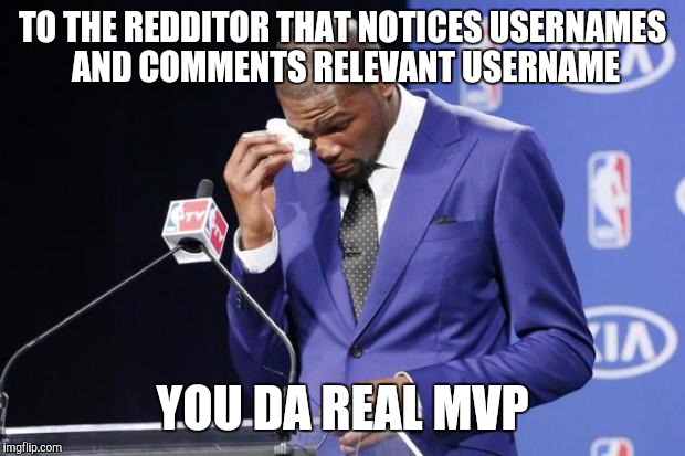 You The Real MVP 2 Meme | TO THE REDDITOR THAT NOTICES USERNAMES AND COMMENTS RELEVANT USERNAME; YOU DA REAL MVP | image tagged in memes,you the real mvp 2,AdviceAnimals | made w/ Imgflip meme maker