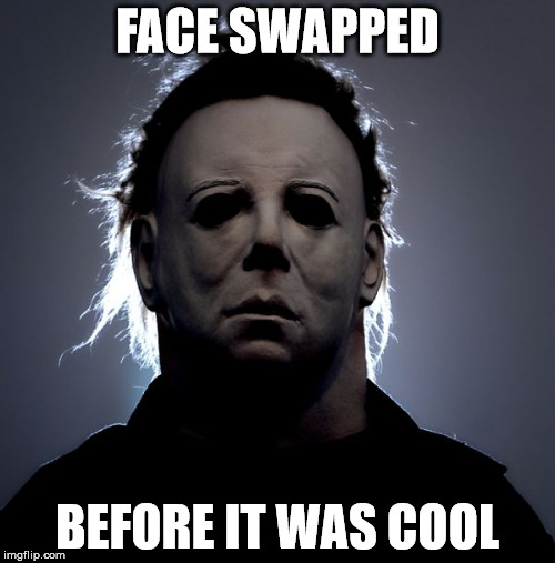 FACE SWAPPED; BEFORE IT WAS COOL | image tagged in michael myers | made w/ Imgflip meme maker