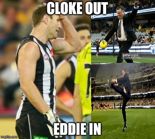 cloke out n eddie in | CLOKE OUT; EDDIE IN | image tagged in afl | made w/ Imgflip meme maker