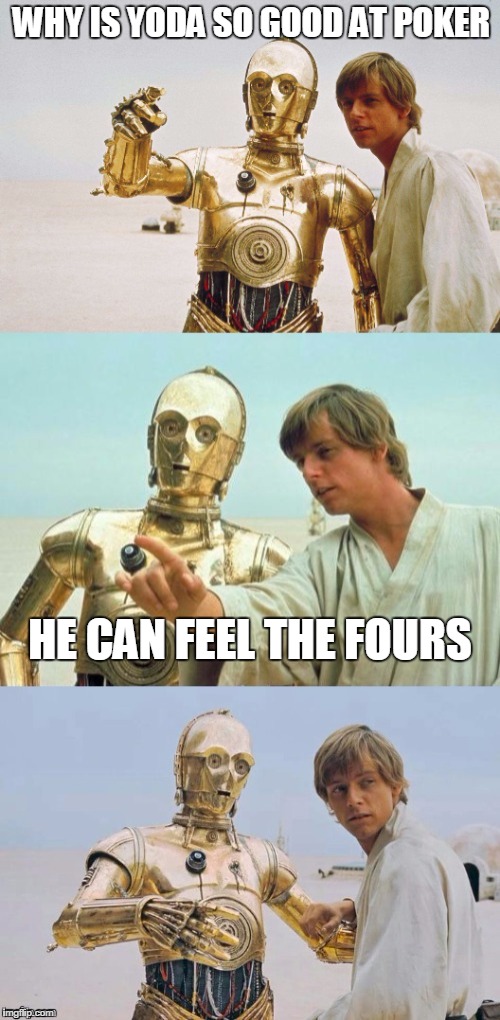 Bad Pun Luke Skywalker | WHY IS YODA SO GOOD AT POKER; HE CAN FEEL THE FOURS | image tagged in bad pun luke skywalker | made w/ Imgflip meme maker