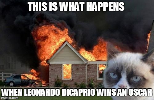 Burn Kitty Meme | THIS IS WHAT HAPPENS; WHEN LEONARDO DICAPRIO WINS AN OSCAR | image tagged in memes,burn kitty | made w/ Imgflip meme maker