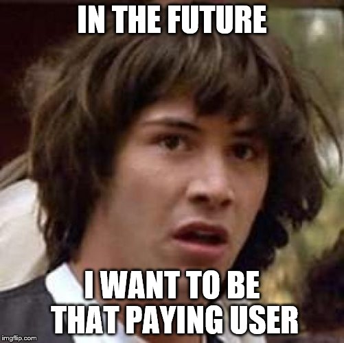 Conspiracy Keanu Meme | IN THE FUTURE I WANT TO BE THAT PAYING USER | image tagged in memes,conspiracy keanu | made w/ Imgflip meme maker