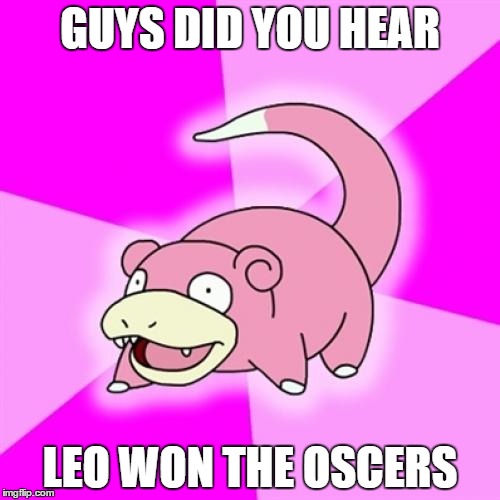 Slowpoke Meme | GUYS DID YOU HEAR; LEO WON THE OSCERS | image tagged in memes,slowpoke | made w/ Imgflip meme maker